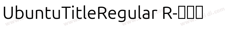 UbuntuTitleRegular R字体转换 UbuntuTitleRegular R字体转换